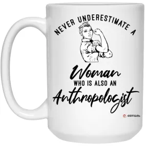 Anthropologist Mug Never Underestimate A Woman Who Is Also An Anthropologist Coffee Cup 15oz White 21504